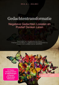 Title: Gedachtentransformatie: Negatieve Gedachten Loslaten en Positief Denken Leren, Author: Eka A.I. Salbei
