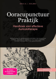 Title: Ooracupunctuur Praktijk: Handboek voor effectieve Auriculotherapie, Author: Eka A.I. Salbei