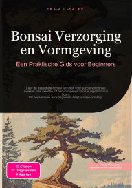 Title: Bonsai Verzorging en Vormgeving: Een Praktische Gids voor Beginners, Author: Eka A.I. Salbei