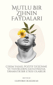 Title: Mutlu Bir Zihnin Faydalari: Çekim Yasasi, Pozitif Düsünce ve Tesvikler Hayatinizda Dramatik Bir Etki Yaratabilir, Author: Clifford Craighe