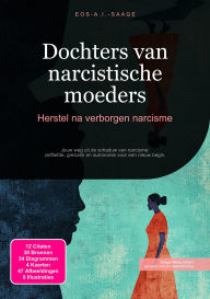 Title: Dochters van narcistische moeders: Herstel na verborgen narcisme, Author: Eos A.I. Saage