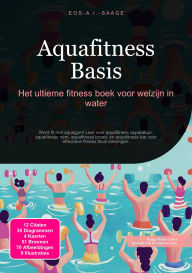 Title: Aquafitness Basis: Het ultieme fitness boek voor welzijn in water, Author: Eos A.I. Saage