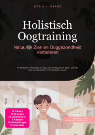 Title: Holistisch Oogtraining: Natuurlijk Zien en Ooggezondheid Verbeteren, Author: Eos A.I. Saage