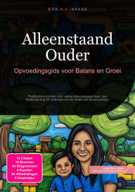 Title: Alleenstaand Ouder: Opvoedingsgids voor Balans en Groei, Author: Eos A.I. Saage