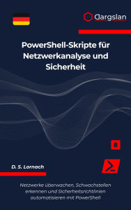 Title: PowerShell-Skripte für Netzwerkanalyse und Sicherheit: Netzwerke überwachen, Schwachstellen erkennen und Sicherheitsrichtlinien automatisieren mit PowerShell, Author: D. S. Lornach