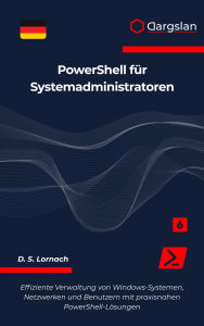 Title: PowerShell für Systemadministratoren: Effiziente Verwaltung von Windows-Systemen, Netzwerken und Benutzern mit praxisnahen PowerShell-Lösungen, Author: D. S. Lornach