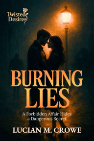 Title: Burning Lies: A Forbidden Affair Hides a Dangerous Secret, Author: Lucian M. Crowe