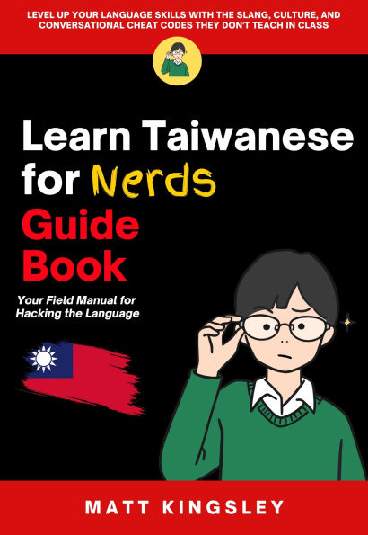 Learn Taiwanese for Nerds Guide Book: Your Field Manual for Hacking the Language