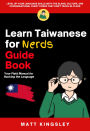 Learn Taiwanese for Nerds Guide Book: Your Field Manual for Hacking the Language