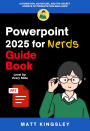 Powerpoint 2025 for Nerds Guide Book: Powerpoint Guide, Powerpoint Tutorial, Presentations, Microsoft Powerpoint