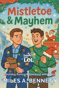 Title: Mistletoe & Mayhem: A Holiday Romcom Sparkling with Chaos, Author: Miles A. Bennett