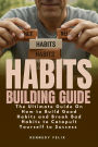 Habits Building Guide: The Ultimate Guide On How to Build Good Habits and Break Bad Habits to Catapult Yourself to Success