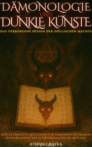 Title: Dämonologie Und Dunkle Künste: Das verborgene Wissen der höllischen Mächte, Author: Ethan Graves