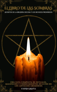 Title: El Libro De Las Sombras: Secretos de la brujería oscura y los hechizos prohibidos, Author: Ethan Graves