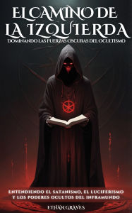 Title: El Camino De La Izquierda: Dominando las Fuerzas Oscuras del Ocultismo, Author: Ethan Graves