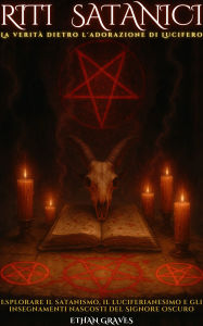 Title: Riti Satanici: La verità dietro l'adorazione di Lucifero, Author: Ethan Graves