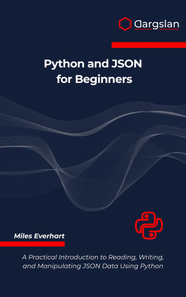Python and JSON for Beginners: A Practical Introduction to Reading, Writing, and Manipulating JSON Data Using Python