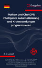 Python und ChatGPT: Intelligente Automatisierung und KI-Anwendungen programmieren
