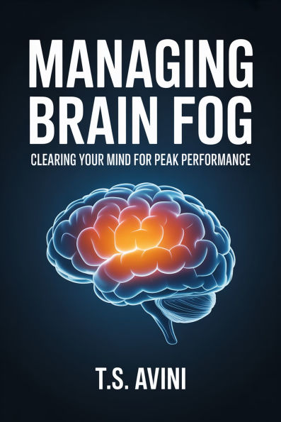 Managing Brain Fog: Clearing Your Mind for Peak Performance