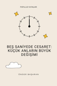 Title: Bes Saniyede Cesaret: Küçük Anlarin Büyük Degisimi, Author: Önder Basaran