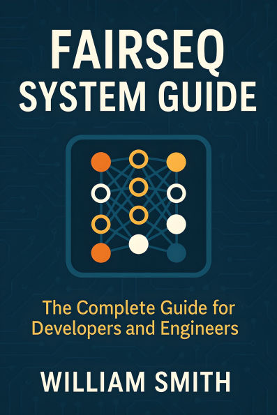 Fairseq System Guide: The Complete Guide for Developers and Engineers