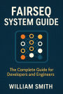 Fairseq System Guide: The Complete Guide for Developers and Engineers