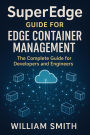 SuperEdge Guide for Edge Container Management: The Complete Guide for Developers and Engineers