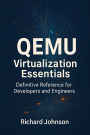 QEMU Virtualization Essentials: Definitive Reference for Developers and Engineers