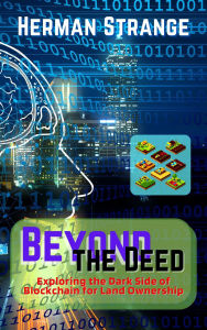 Title: Beyond the Deed: Exploring the Dark Side of Blockchain for Land Ownership, Author: Herman Strange