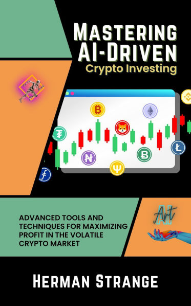 Mastering AI-Driven Crypto Investing: Advanced Tools and Techniques for Maximizing Profit in the Volatile Crypto Market
