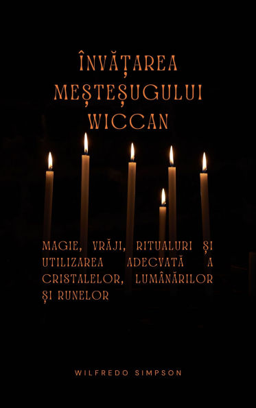 Înva?area me?te?ugului Wiccan: Magie, vraji, ritualuri ?i utilizarea adecvata a cristalelor, lumânarilor ?i runelor