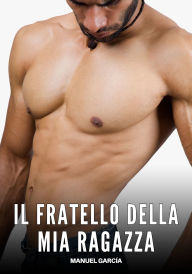Title: Il fratello della mia ragazza: Racconti Erotici Gay di Sesso Esplicito per Uomini Adulti, Author: Manuel GarcÃa