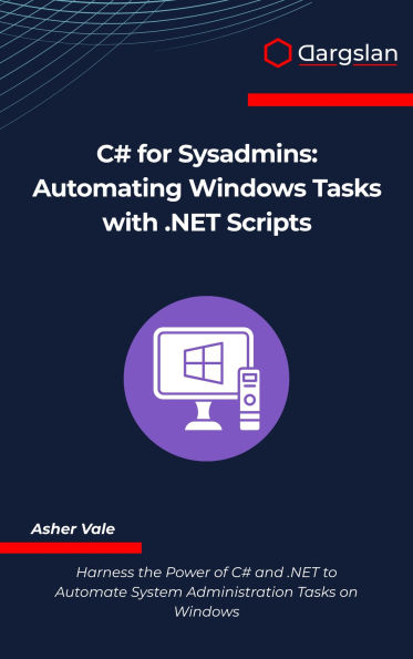 C# for Sysadmins: Automating Windows Tasks with .NET Scripts