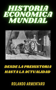 Title: Historia económica mundial: Desde la prehistoria hasta la actualidad, Author: Rolando Armentaro