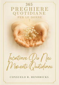 Title: 365 Preghiere Quotidiane Per Le Donne: Incontrare Dio Nei Momenti Quotidiani, Author: Consuelo B. Hendricks
