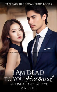 Title: I Am Dead To You Husband: Second Chance at Love, Author: Marvel