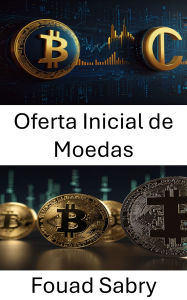 Title: Oferta Inicial de Moedas: Por dentro da ascensão da captação de recursos por meio de blockchain e do futuro das finanças digitais, Author: Fouad Sabry