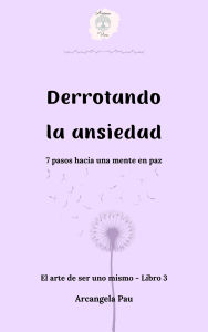 Title: Derrotando la ansiedad (El arte de ser uno mismo, #3), Author: Arcangela Pau
