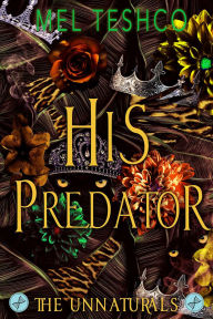 Title: His Predator (The Unnaturals, #3), Author: Mel Teshco