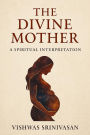 The Divine Mother : A Spiritual Interpretation