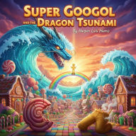 Title: Super Googol and the Dragon Tsunami, Author: Harper Lulu Harris