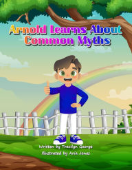 Title: Arnold Learns About Common Myths, Author: Tracilyn George