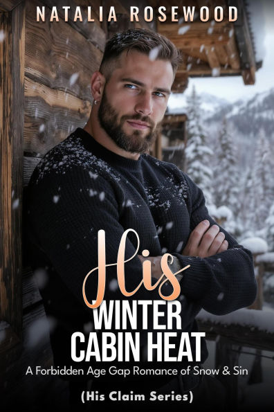 His Winter Cabin Heat: A Forbidden Age Gap Romance of Snow & Sin (His Claim Series)
