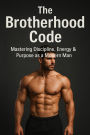 The Brotherhood Code: Mastering Discipline, Energy & Purpose as a Modern Man