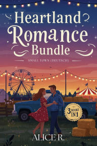 Title: Heartland Romance Bundle Deutsch (3 Bücher in 1), Author: Alice R. Deutsch