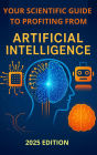 The Scientific Guide to Profiting from Artificial Intelligence