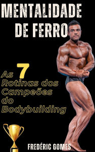 Title: Mentalidade de Ferro: As 7 Rotinas dos Campeões do Bodybuilding (Sport), Author: Frédéric Gomes