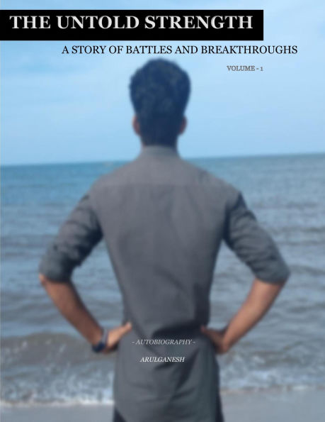 The Untold Strength: A Story of Battles and Breakthroughs (Autobiography, #1)