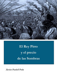 Title: El Rey Pirro y el precio de las Sombras (Novela, #1), Author: Xavier Pardell Peña