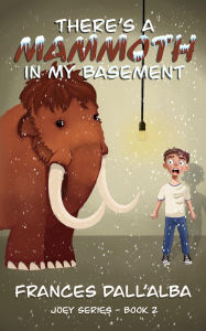 Title: There's A Mammoth In My Basement (The Joey Series, #2), Author: Frances Dall'Alba
